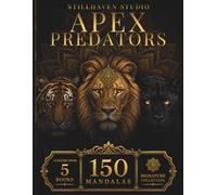 Apex Predators Mandala Collection: 150 Intricate Lion, Tiger & Panther Mandalas for Relaxation, Mindfulness, Creative Focus & Stress Relief (Stillhaven Signature Collection)