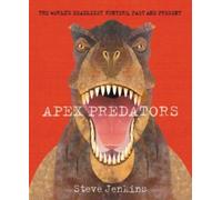 Apex Predators : The World's Deadliest Hunters, Past and Present