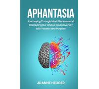 Aphantasia: Journeying Through Mind Blindness and Embracing Our Unique Neurodiversity with Passion and Purpose