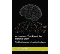 Aphantasia: The Rise of the Rational Brain: The Silent Advantage of Imageless Intelligence