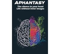Aphantasy - The Silence in the Head: Living Without Inner Images