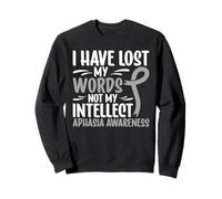 Aphasia Awareness I Have Lost My Words Not My Intellect Sweatshirt