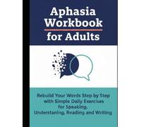 Aphasia Workbook for Adults: Rebuild Your Words Step by Step with Simple Daily Exercises for Speaking, Understanding, Reading and Writing
