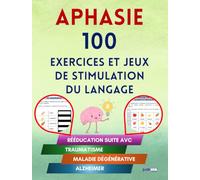 Aphasie : 100 Exercices et Jeux de stimulation du Langage. Rééducation suite AVC, Traumatisme, maladie dégénérative, ou Alzheimer