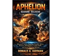 APHELION GAME GUIDE: Advanced Tactics, Beginner-Friendly Advice, Resource Management, Combat Skills, and Proven Winning Methods