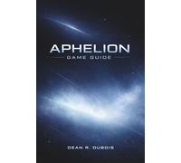 Aphelion Game Guide: Survive the Unknown World of Persephone - A Complete Player’s Manual to Mastering Aphelion