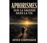 Aphorismes sur la sagesse dans la vie (Annoté): Texte intégral · édition économique