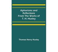 Aphorisms and Reflections from the Works of T. H. Huxley