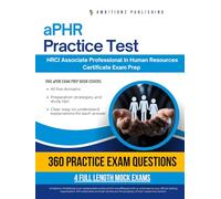 aPHR Practice Test: Ace the aPHR Exam with 360 Exam-Style Questions, 4 Mock Exams, and Clear Answer Explanations for the HRCI Associate Professional in Human Resources Certificate