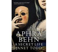 Aphra Behn: A Secret Life: (Revised Edition, Fully Revised with a New Introduction ed.)