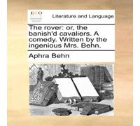 Aphra Behn The rover: or, the banish'd cavaliers. A comedy. Written by the Aphra Behn Multicolor