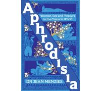 Aphrodisia : A lively history of women, sex and pleasure in the classical world