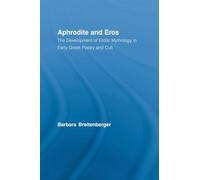 Aphrodite and Eros: The Development of Erotic Mythology in Early Greek Poetry and Cult (Studies in Classics)