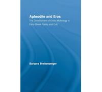 Aphrodite and Eros: The Development of Erotic Mythology in Early Greek Poetry and Cult (Studies in Classics)