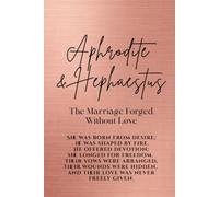 Aphrodite and Hephaestus: The Marriage Forged Without Love: She was born from desire; he was shaped by fire. He offered devotion; she longed for ... freely given. (Love Stories of the Goddesses)
