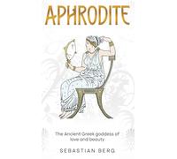 Aphrodite: The Ancient Greek Goddess of Love and Beauty