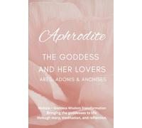 Aphrodite: The Goddess and Her Lovers - Ares, Adonis and Anchises