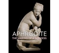 Aphrodite : The Making of a Goddess