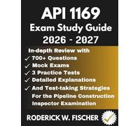 API 1169 EXAM Study Guide: In-depth review with 700+ Questions, Mock exams, 3 Practice tests, Detailed explanations and test-taking strategies for the Pipeline Construction Inspector Examination