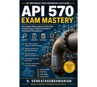 API 570 Exam Mastery: The Piping Inspector's Practice Question Bank, Worked Calculations & Field Cheat Sheet - Everything the Official Code Doesn't Explain 6"X9" -83 Pages