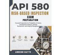 API 580 Risk-Based Inspection Exam Preparation: Focused Preparation for Probability of Failure, Consequence Analysis, Damage Mechanisms, and Integrity Management