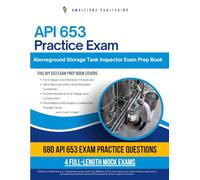 API 653 Practice Exam: 680 Realistic Questions & 4 Full-Length Mock Tests - Your Ultimate API 653 Aboveground Storage Tank Inspector Prep With Clear Explanations, Time-Saving Tips, and Exam Readiness