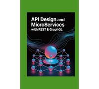 API Design and Microservices with REST & GraphQL: Build Maintainable Scalable Backend Systems Step by Step
