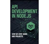 API Development in Node.js: Step-by-Step Guide and Projects (Advanced Systems & Application Development Series)