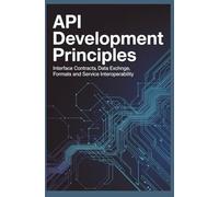 API DEVELOPMENT PRINCIPLES: Interface Contracts Data Exchange Formats and Service Interoperability (API & System Integration)
