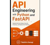 API Engineering with Python and FastAPI: Backend Service Design, Security Practices, and Deployment Patterns