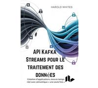 API Kafka Streams pour le traitement des données: Création d'applications Java en temps réel avec sémantique « une seule fois »