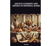 APICIUS COOKERY AND DINING IN IMPERIAL ROME