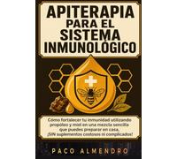 APITERAPIA PARA EL SISTEMA INMUNOLÓGICO: Cómo fortalecer tu inmunidad utilizando propóleo y miel en una mezcla sencilla que puedes preparar en casa, ¡SIN suplementos costosos ni complicados!