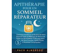APITHÉRAPIE POUR UN SOMMEIL RÉPARATEUR: Comment améliorer la qualité de votre sommeil avec un mélange de miel et de pollen en SEULEMENT 5 minutes avant de vous coucher, SANS pilules ni routines compli