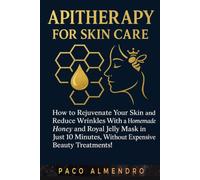 APITHERAPY FOR SKIN CARE: How to rejuvenate your skin and reduce wrinkles with a homemade honey and royal jelly mask in JUST 10 minutes, WITHOUT expensive beauty treatments!