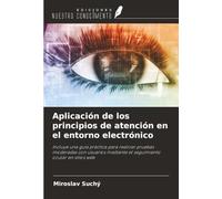 Aplicación de los principios de atención en el entorno electrónico: Incluye una guía práctica para realizar pruebas moderadas con usuarios mediante el seguimiento ocular en sitios web