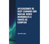 APLICACIONES DE DEEP LEARNING CON MATLAB. REDES NEURONALES A TRAVÉS DE EJEMPLOS