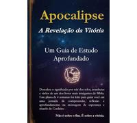 Apocalipse: A Revelação da Vitória: Um Guia de Estudo Aprofundado