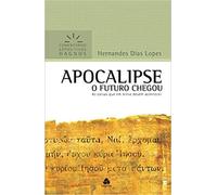 APOCALIPSE: O FUTURO CHEGOU As coisas que em breve devem acontecer (Comentários Expositivos Hernandes Dias Lopes)