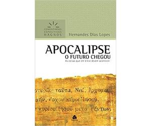 APOCALIPSE: O FUTURO CHEGOU As coisas que em breve devem acontecer (Comentários Expositivos Hernandes Dias Lopes)
