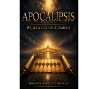 Apocalipsis bajo la luz del Cordero: Una guía bíblica, clara y esperanzadora para comprender la profecía final (La profecía bíblica explicada)