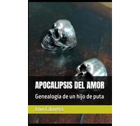 APOCALIPSIS DEL AMOR: Genealogía de un hijo de puta