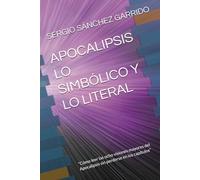 APOCALIPSIS LO SIMBÓLICO Y LO LITERAL: “Cómo leer las ocho visiones mayores del Apocalipsis sin perderse en los capítulos”