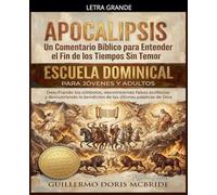 Apocalipsis: Un Comentario Bíblico para Entender el Fin de los Tiempos sin Temor
