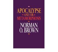 [( Apocalypse and/or Metamorphosis )] [by: Norman O. Brown] [Oct-1992]