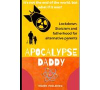 Apocalypse Daddy: Stoicism, Lockdown And A 50-Day Joyride To Fatherhood For Alternative Parents