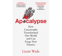 Apocalypse : How Catastrophe Transformed Our World and Can Forge New Futures