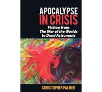 Apocalypse in Crisis: Fiction from 'The War of the Worlds' to 'Dead Astronauts': 72 (Liverpool Science Fiction Texts & Studies)