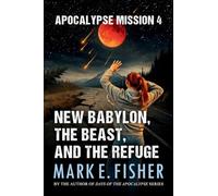Apocalypse Mission 4: New Babylon, the Beast, and the Refuge