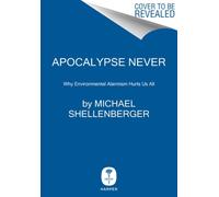 Michael Shellenberger – Apocalypse Never: Why Environmental Alarmism Hurts Us All – Hardback